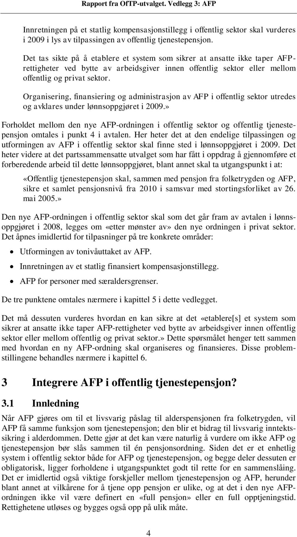 Organisering, finansiering og administrasjon av AFP i offentlig sektor utredes og avklares under lønnsoppgjøret i 2009.