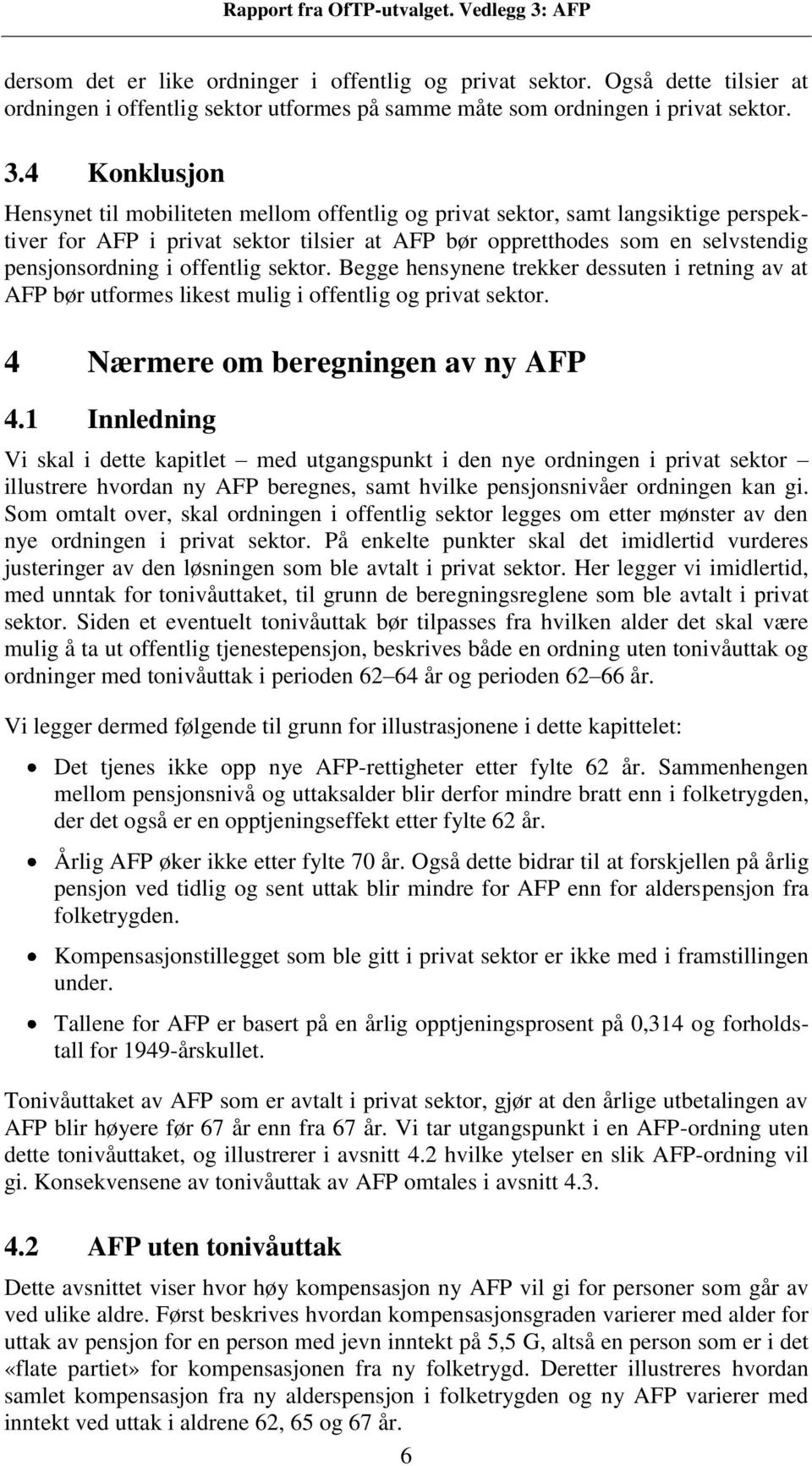 offentlig sektor. Begge hensynene trekker dessuten i retning av at AFP bør utformes likest mulig i offentlig og privat sektor. 4 Nærmere om beregningen av ny AFP 4.