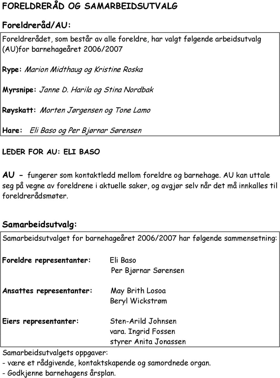 Harila og Stina Nordbak Røyskatt: Morten Jørgensen og Tone Lamo Hare: Eli Baso og Per Bjørnar Sørensen LEDER FOR AU: ELI BASO AU - fungerer som kontaktledd mellom foreldre og barnehage.