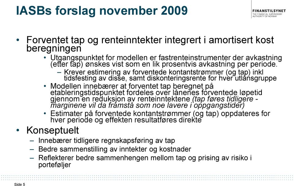 Krever estimering av forventede kontantstrømmer (og tap) inkl tidsfesting av disse, samt diskonteringsrente for hver utlånsgruppe Modellen innebærer at forventet tap beregnet på