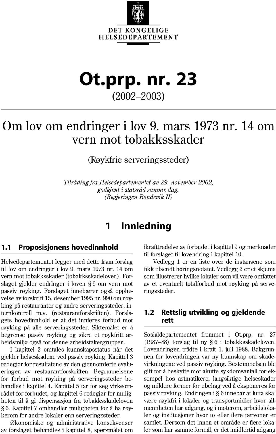 mars 1973 nr. 14 om vern mot tobakksskader (tobakksskadeloven). Forslaget gjelder endringer i loven 6 om vern mot passiv røyking. Forslaget innebærer også opphevelse av forskrift 15. desember 1995 nr.