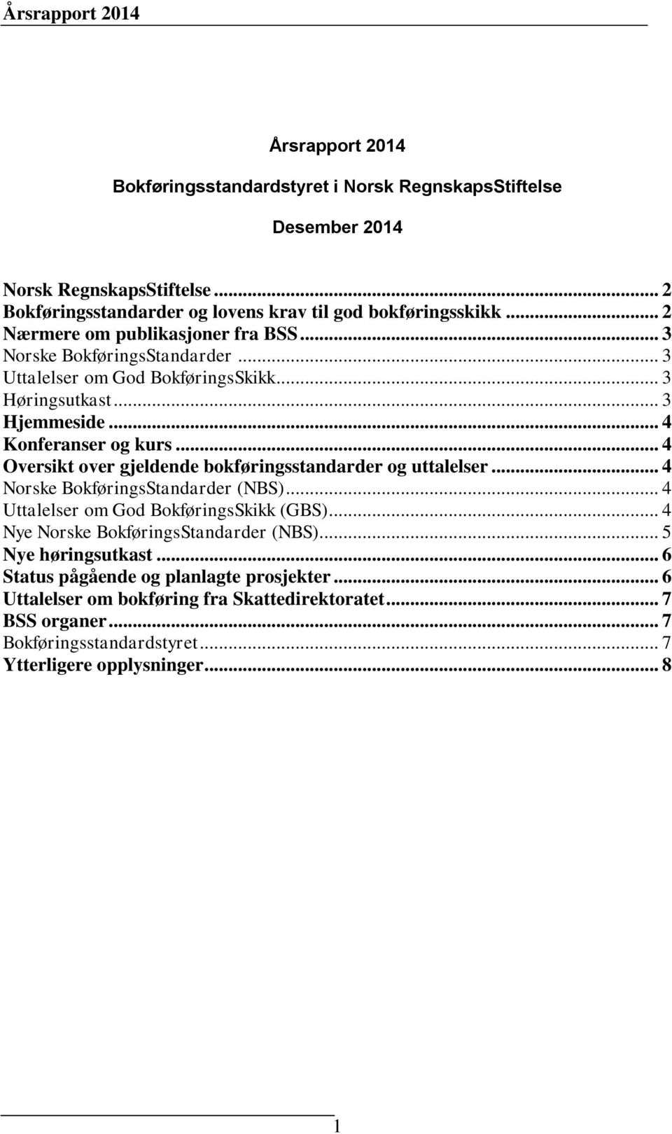 .. 4 Oversikt over gjeldende bokføringsstandarder og uttalelser... 4 Norske BokføringsStandarder (NBS)... 4 Uttalelser om God BokføringsSkikk (GBS).