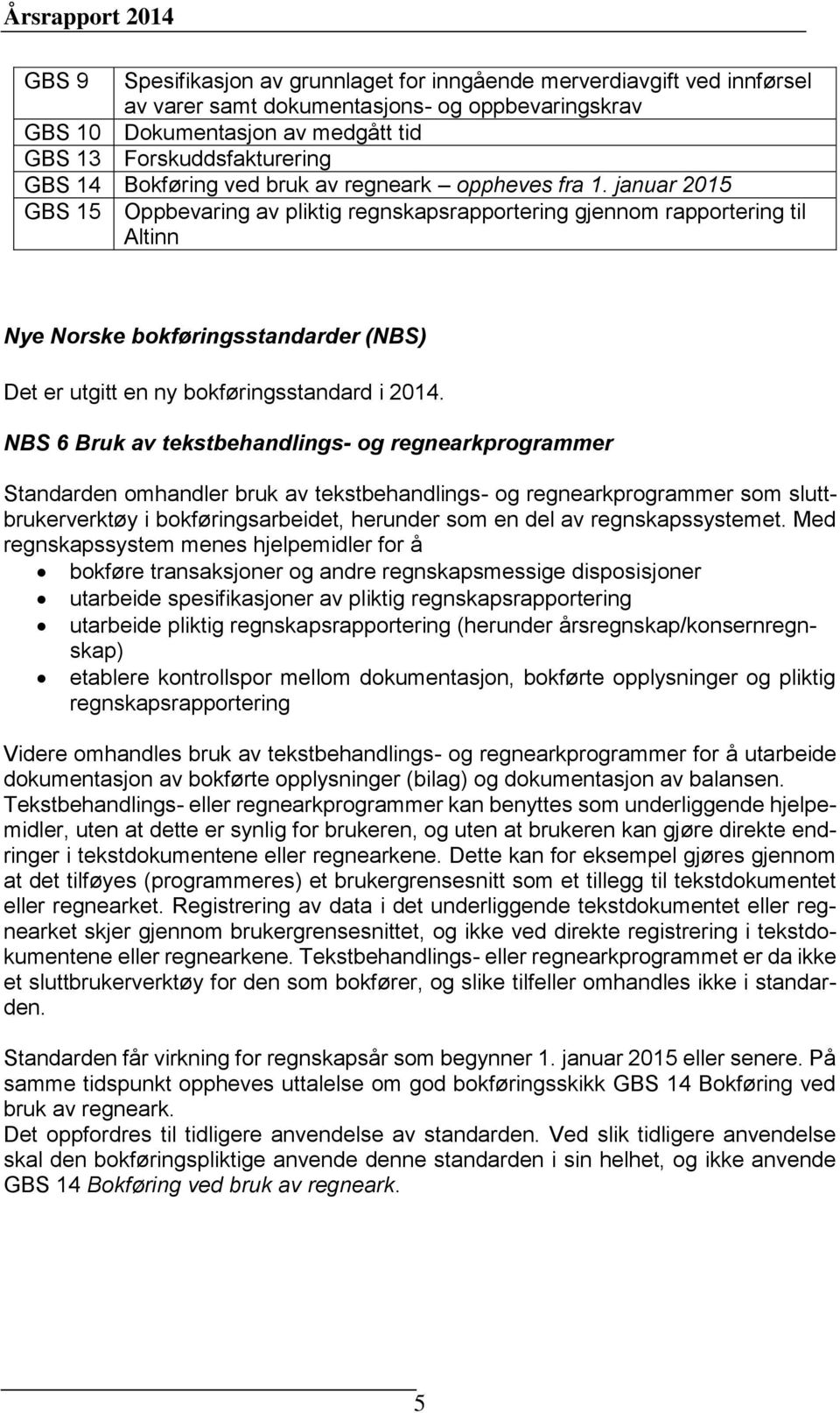 januar 2015 GBS 15 Oppbevaring av pliktig regnskapsrapportering gjennom rapportering til Altinn Nye Norske bokføringsstandarder (NBS) Det er utgitt en ny bokføringsstandard i 2014.
