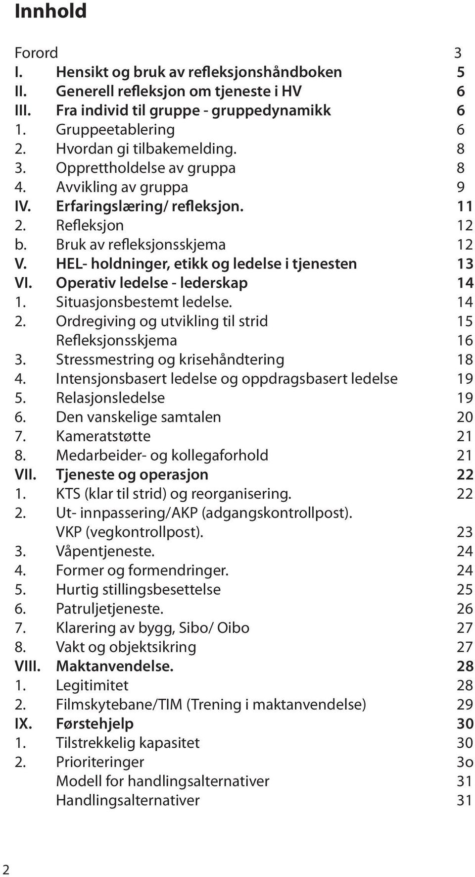 HEL- holdninger, etikk og ledelse i tjenesten 13 VI. Operativ ledelse - lederskap 14 1. Situasjonsbestemt ledelse. 14 2. Ordregiving og utvikling til strid 15 Refleksjonsskjema 16 3.