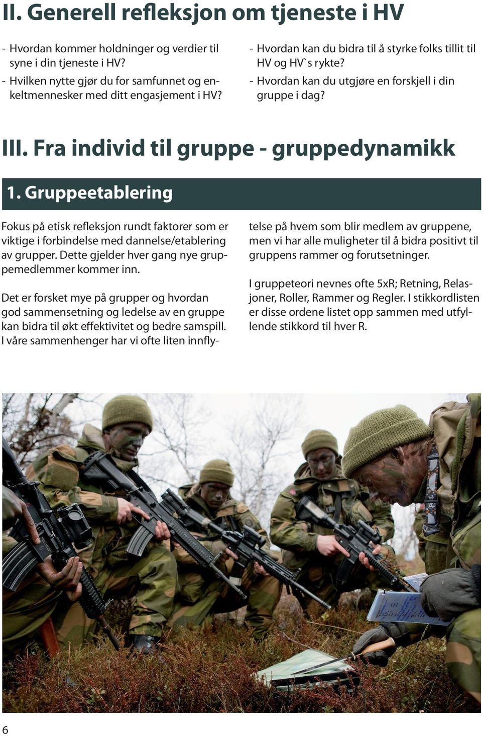 Gruppeetablering Fokus på etisk refleksjon rundt faktorer som er viktige i forbindelse med dannelse/etablering av grupper. Dette gjelder hver gang nye gruppemedlemmer kommer inn.