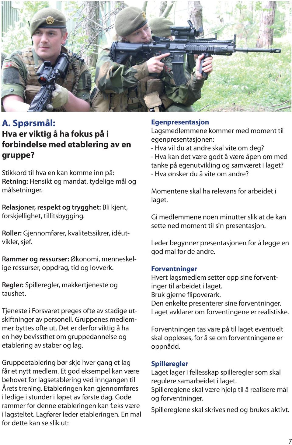 Rammer og ressurser: Økonomi, menneskelige ressurser, oppdrag, tid og lovverk. Regler: Spilleregler, makkertjeneste og taushet. Tjeneste i Forsvaret preges ofte av stadige utskiftninger av personell.