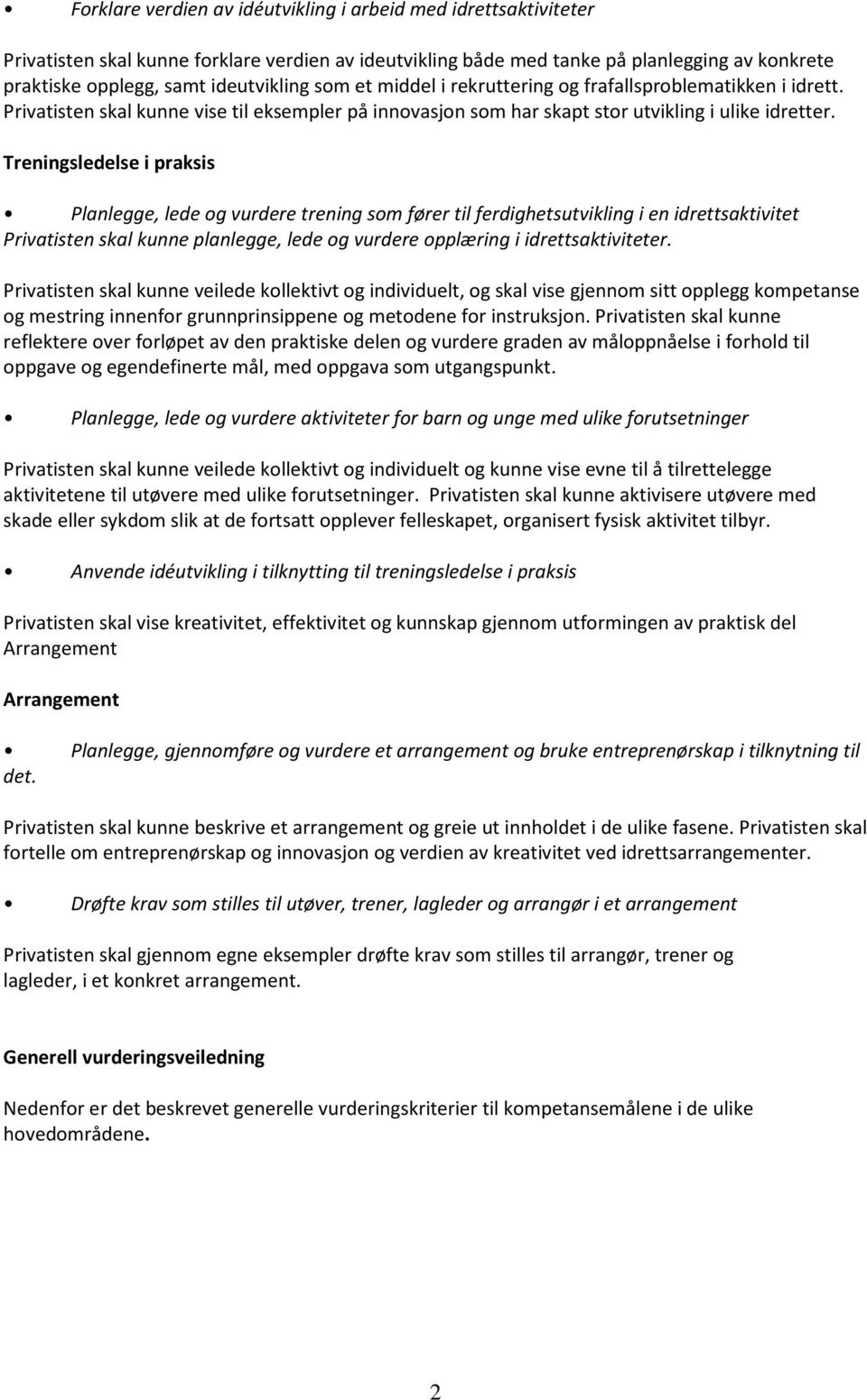 Treningsledelse i praksis Planlegge, lede og vurdere trening som fører til ferdighetsutvikling i en idrettsaktivitet Privatisten skal kunne planlegge, lede og vurdere opplæring i idrettsaktiviteter.