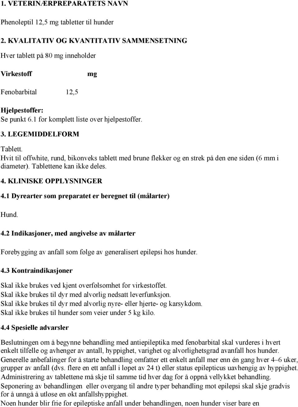 Hvit til offwhite, rund, bikonveks tablett med brune flekker og en strek på den ene siden (6 mm i diameter). Tablettene kan ikke deles. 4. KLINISKE OPPLYSNINGER 4.