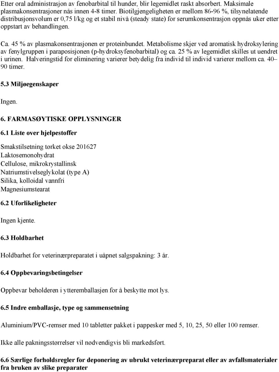 45 % av plasmakonsentrasjonen er proteinbundet. Metabolisme skjer ved aromatisk hydroksylering av fenylgruppen i paraposisjonen (p-hydroksyfenobarbital) og ca.