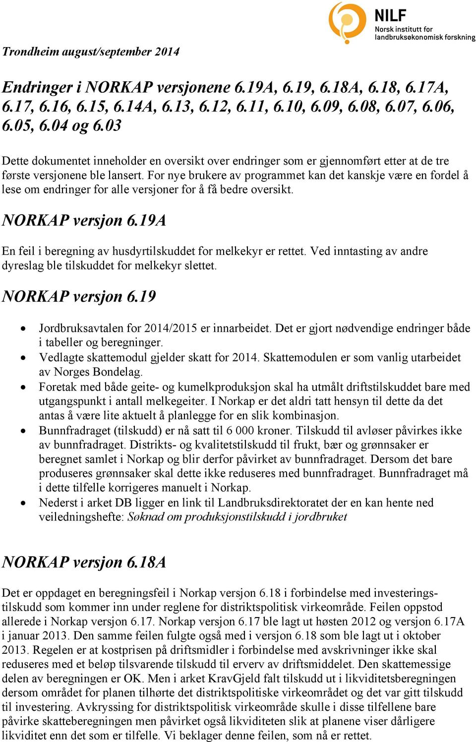 For nye brukere av programmet kan det kanskje være en fordel å lese om endringer for alle versjoner for å få bedre oversikt. NORKAP versjon 6.