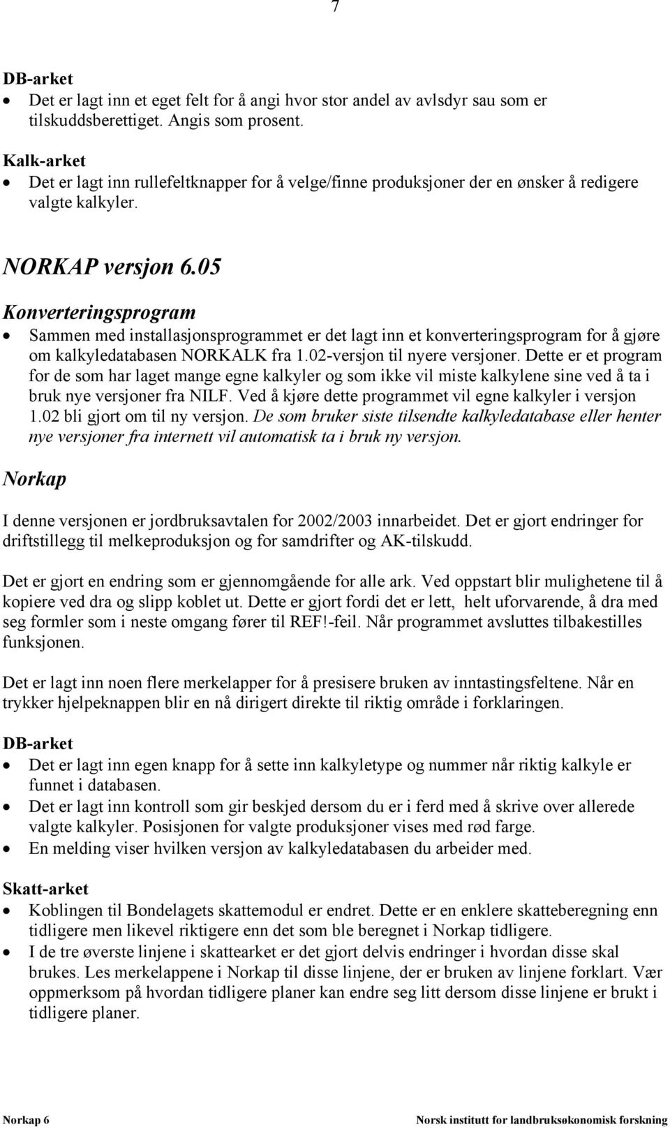 05 Konverteringsprogram Sammen med installasjonsprogrammet er det lagt inn et konverteringsprogram for å gjøre om kalkyledatabasen NORKALK fra 1.02-versjon til nyere versjoner.
