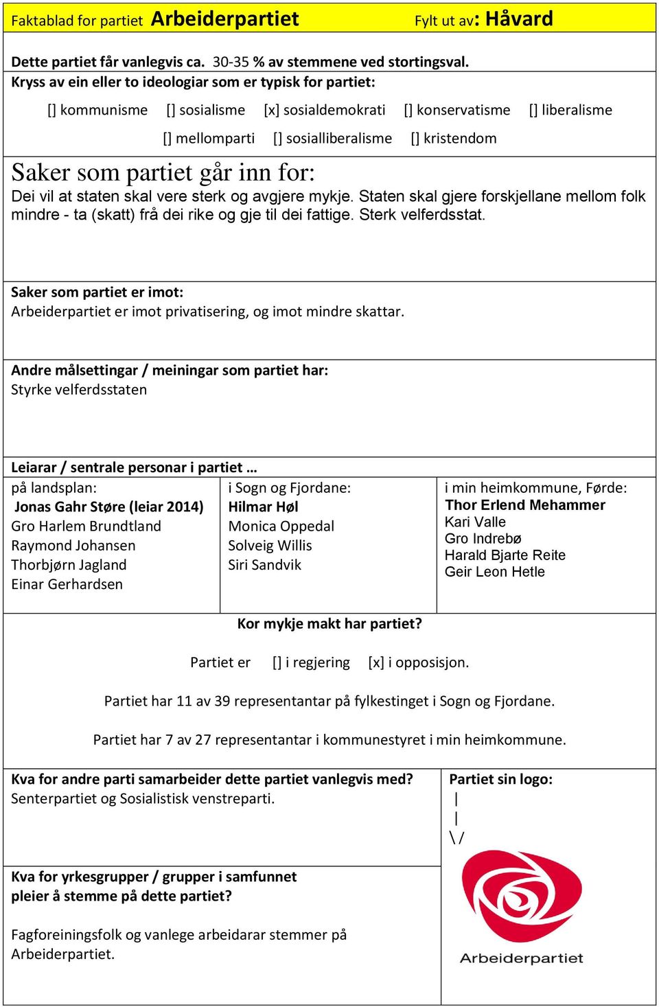 Staten skal gjere forskjellane mellom folk mindre - ta (skatt) frå dei rike og gje til dei fattige. Sterk velferdsstat. Arbeiderpartiet er imot privatisering, og imot mindre skattar.