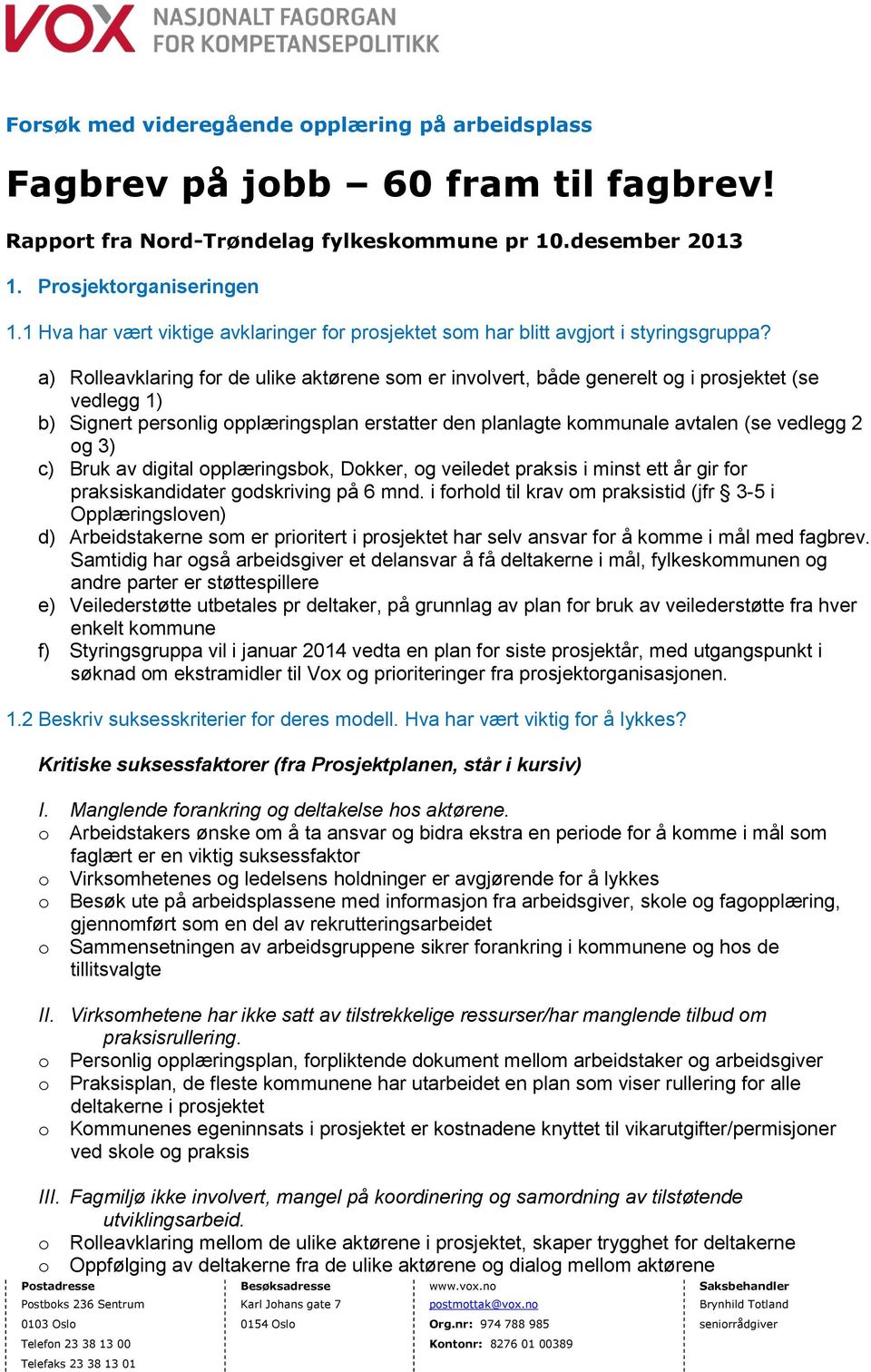 a) Rolleavklaring for de ulike aktørene som er involvert, både generelt og i prosjektet (se vedlegg 1) b) Signert personlig opplæringsplan erstatter den planlagte kommunale avtalen (se vedlegg 2 og