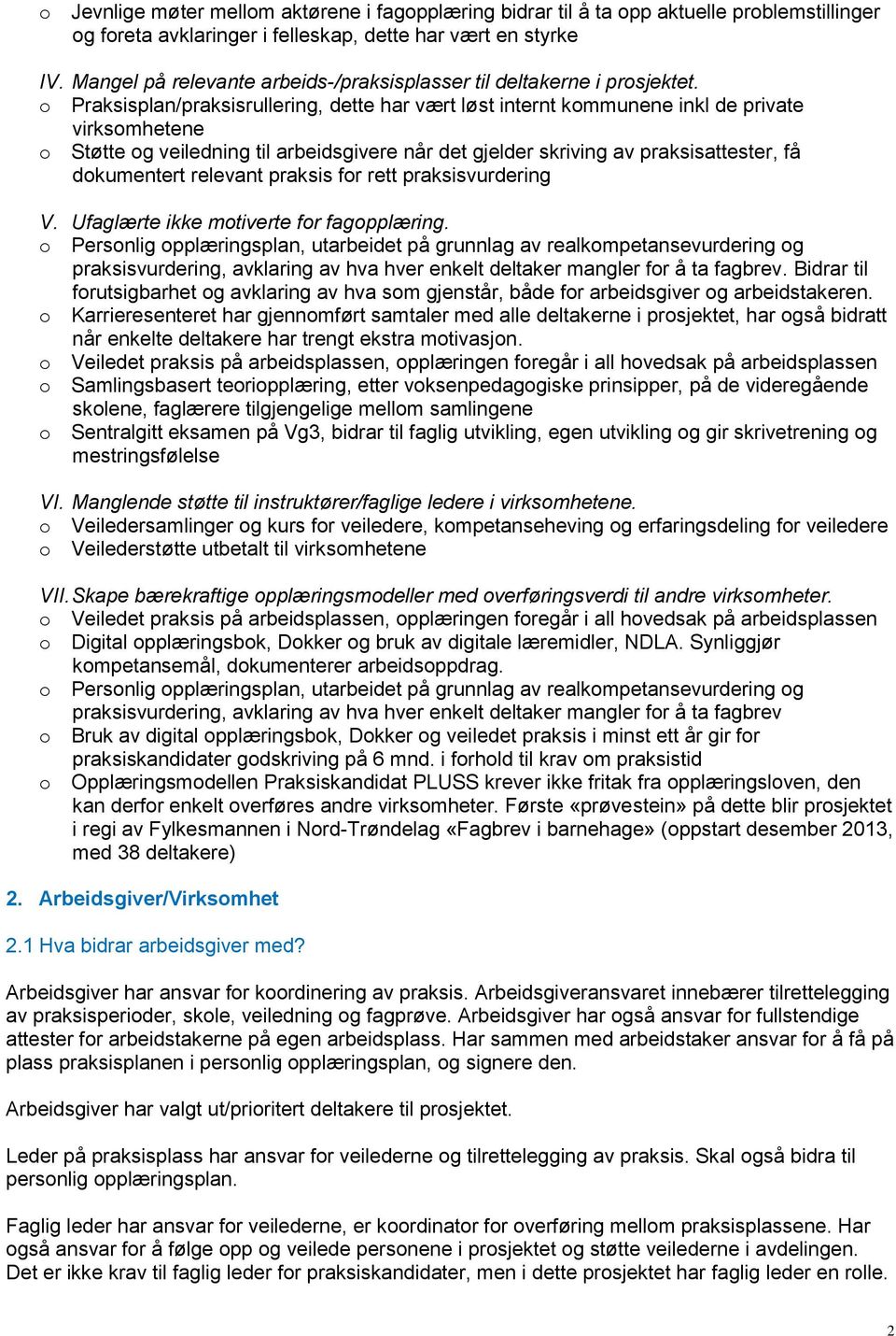 o Praksisplan/praksisrullering, dette har vært løst internt kommunene inkl de private virksomhetene o Støtte og veiledning til arbeidsgivere når det gjelder skriving av praksisattester, få