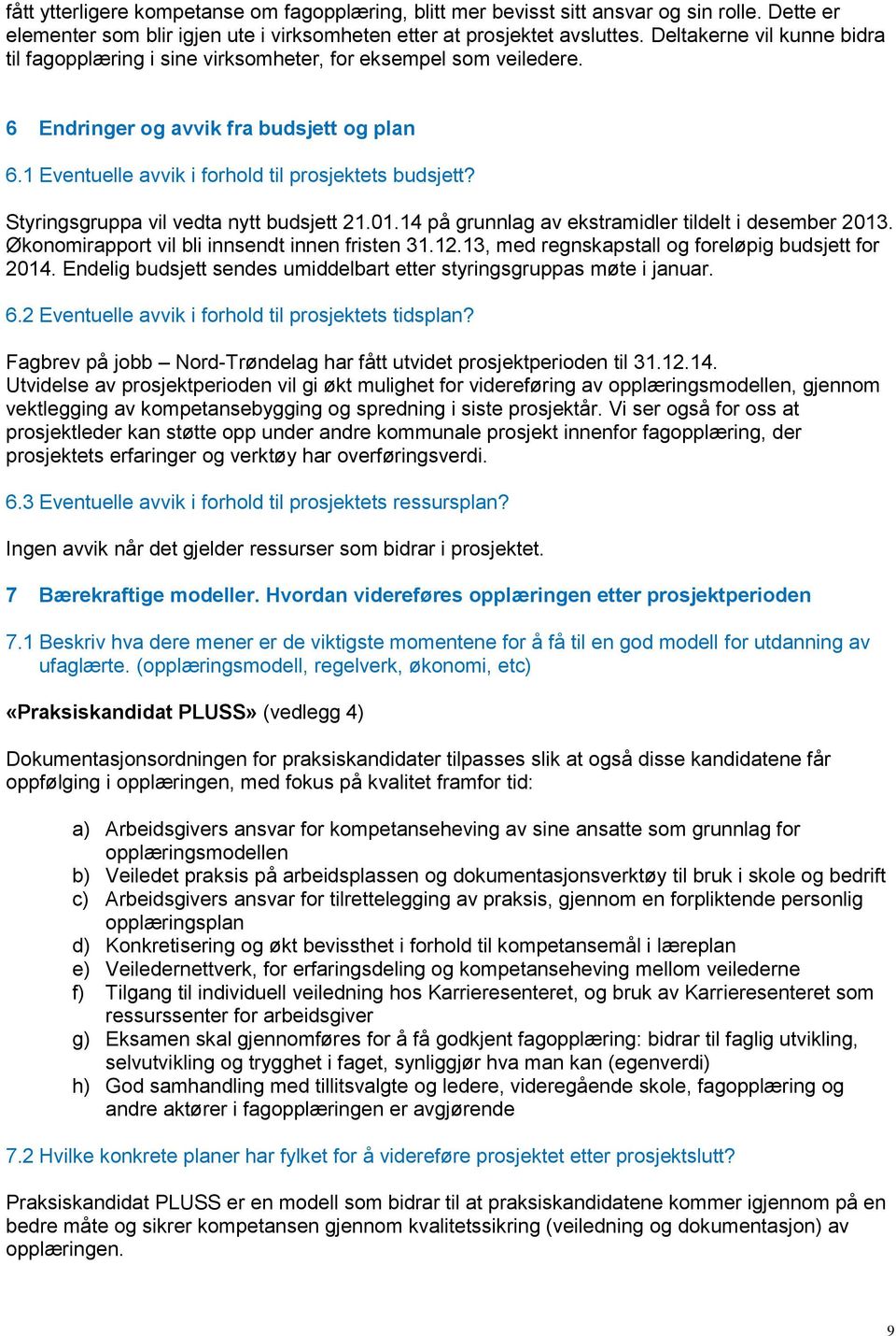 Styringsgruppa vil vedta nytt budsjett 21.01.14 på grunnlag av ekstramidler tildelt i desember 2013. Økonomirapport vil bli innsendt innen fristen 31.12.