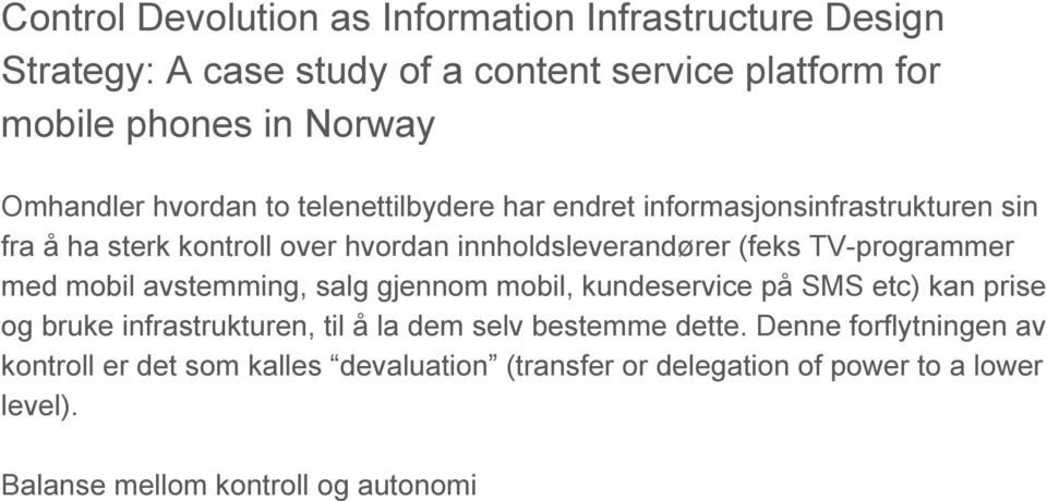 TV-programmer med mobil avstemming, salg gjennom mobil, kundeservice på SMS etc) kan prise og bruke infrastrukturen, til å la dem selv bestemme