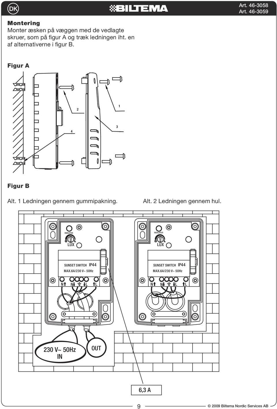 Figur A 2 1 4 3 Figur B Alt. 1 edningen gennem gummipakning. Alt. 2 edningen gennem hul.