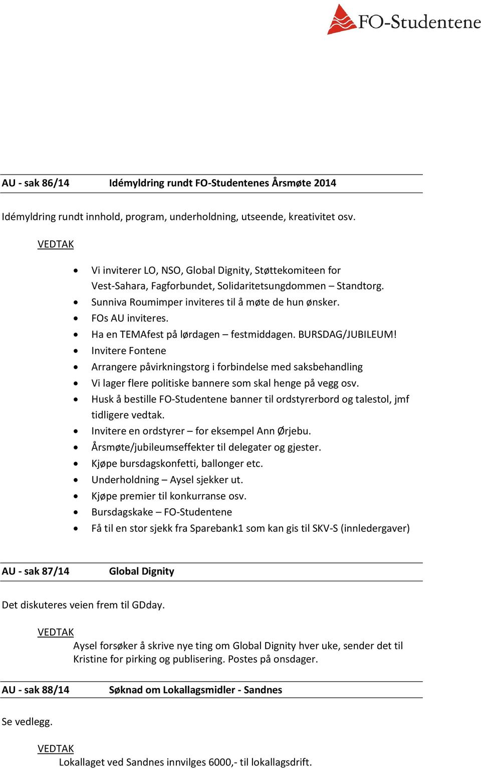 Ha en TEMAfest på lørdagen festmiddagen. BURSDAG/JUBILEUM! Invitere Fontene Arrangere påvirkningstorg i forbindelse med saksbehandling Vi lager flere politiske bannere som skal henge på vegg osv.