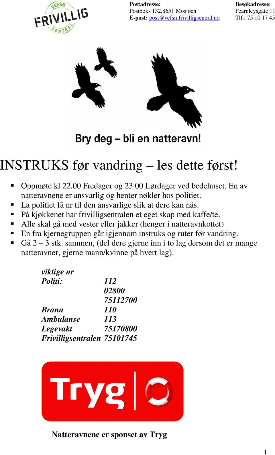 Alle skal gå med vester eller jakker (henger i natteravnkottet) En fra kjernegruppen går igjennom instruks og ruter før vandring. Gå 2 3 stk.