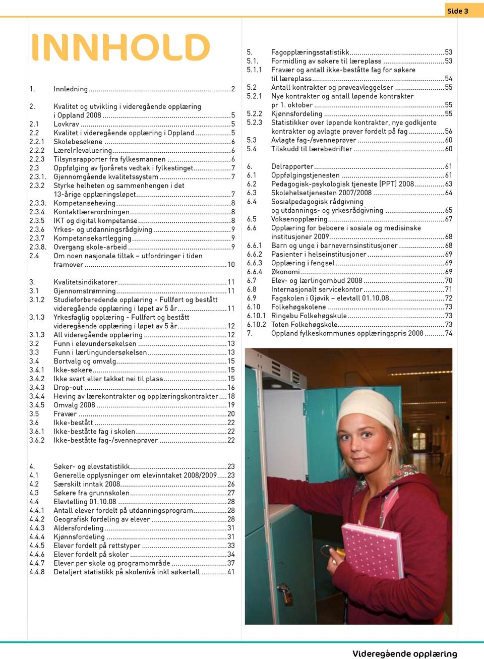 ..7 2.3.3. Kompetanseheving...8 2.3.4 Kontaktlærerordningen...8 2.3.5 IKT og digital kompetanse...8 2.3.6 Yrkes- og utdanningsrådgiving...9 2.3.7 Kompetansekartlegging...9 2.3.8. Overgang skole-arbeid.