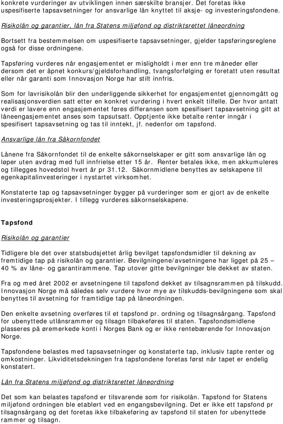 Tapsføring vurderes når engasjementet er misligholdt i mer enn tre måneder eller dersom det er åpnet konkurs/gjeldsforhandling, tvangsforfølging er foretatt uten resultat eller når garanti som