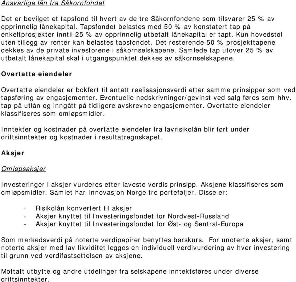 Det resterende 50 % prosjekttapene dekkes av de private investorene i såkornselskapene. Samlede tap utover 25 % av utbetalt lånekapital skal i utgangspunktet dekkes av såkornselskapene.