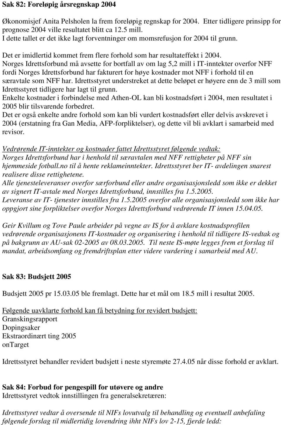 Norges Idrettsforbund må avsette for bortfall av om lag 5,2 mill i IT-inntekter overfor NFF fordi Norges Idrettsforbund har fakturert for høye kostnader mot NFF i forhold til en særavtale som NFF har.