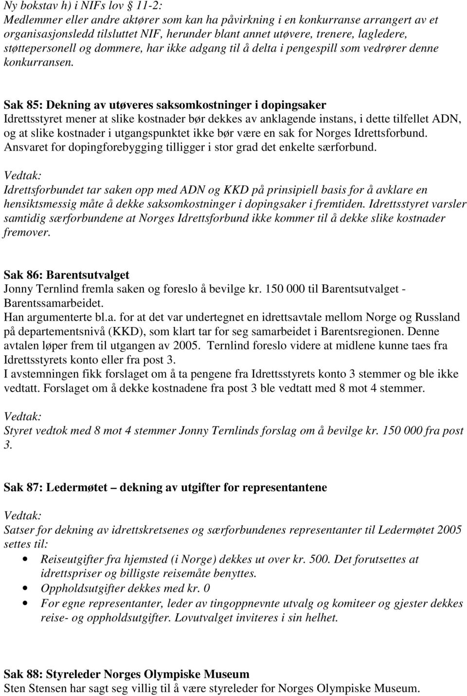 Sak 85: Dekning av utøveres saksomkostninger i dopingsaker Idrettsstyret mener at slike kostnader bør dekkes av anklagende instans, i dette tilfellet ADN, og at slike kostnader i utgangspunktet ikke