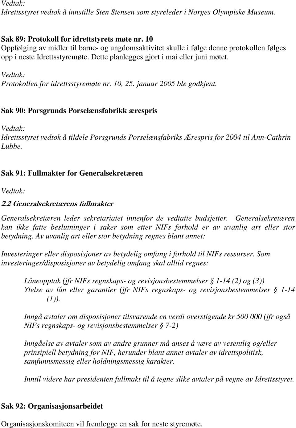 Protokollen for idrettsstyremøte nr. 10, 25. januar 2005 ble godkjent.