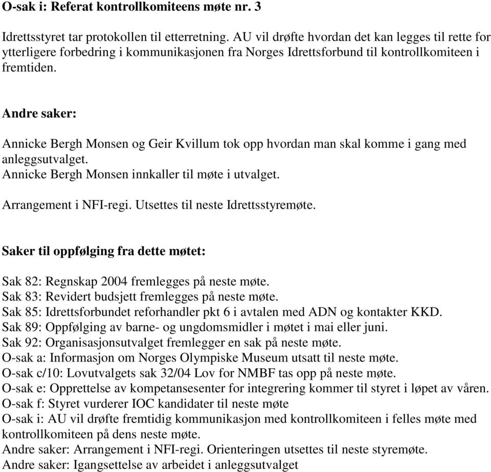 Andre saker: Annicke Bergh Monsen og Geir Kvillum tok opp hvordan man skal komme i gang med anleggsutvalget. Annicke Bergh Monsen innkaller til møte i utvalget. Arrangement i NFI-regi.