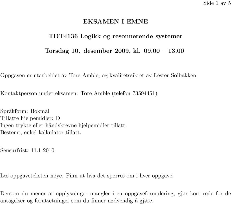 Kontaktperson under eksamen: Tore Amble (telefon 73594451) Språkform: Bokmål Tillatte hjelpemidler: D Ingen trykte eller håndskrevne hjelpemidler tillatt.