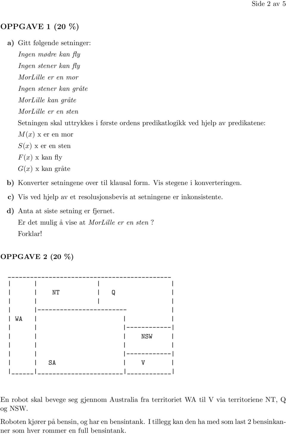 Vis stegene i konverteringen. c) Vis ved hjelp av et resolusjonsbevis at setningene er inkonsistente. d) Anta at siste setning er fjernet. Er det mulig å vise at MorLille er en sten? Forklar!