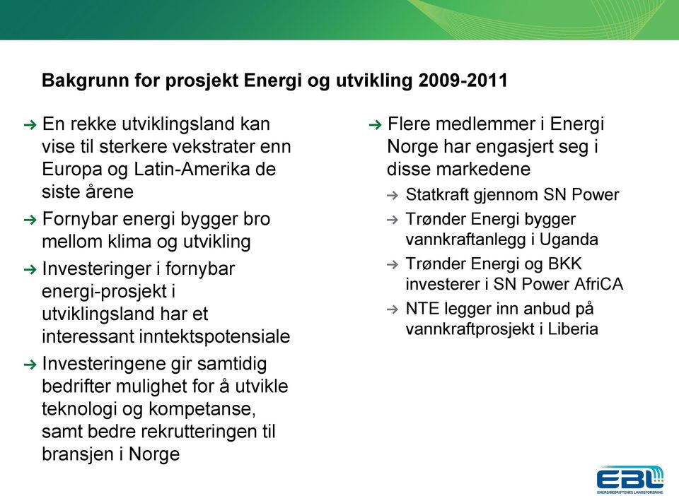 bedrifter mulighet for å utvikle teknologi og kompetanse, samt bedre rekrutteringen til bransjen i Norge Flere medlemmer i Energi Norge har engasjert seg i disse