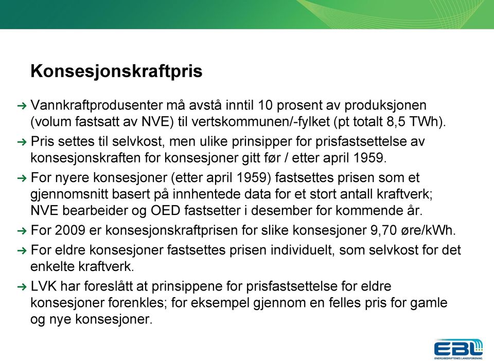 For nyere konsesjoner (etter april 1959) fastsettes prisen som et gjennomsnitt basert på innhentede data for et stort antall kraftverk; NVE bearbeider og OED fastsetter i desember for kommende år.