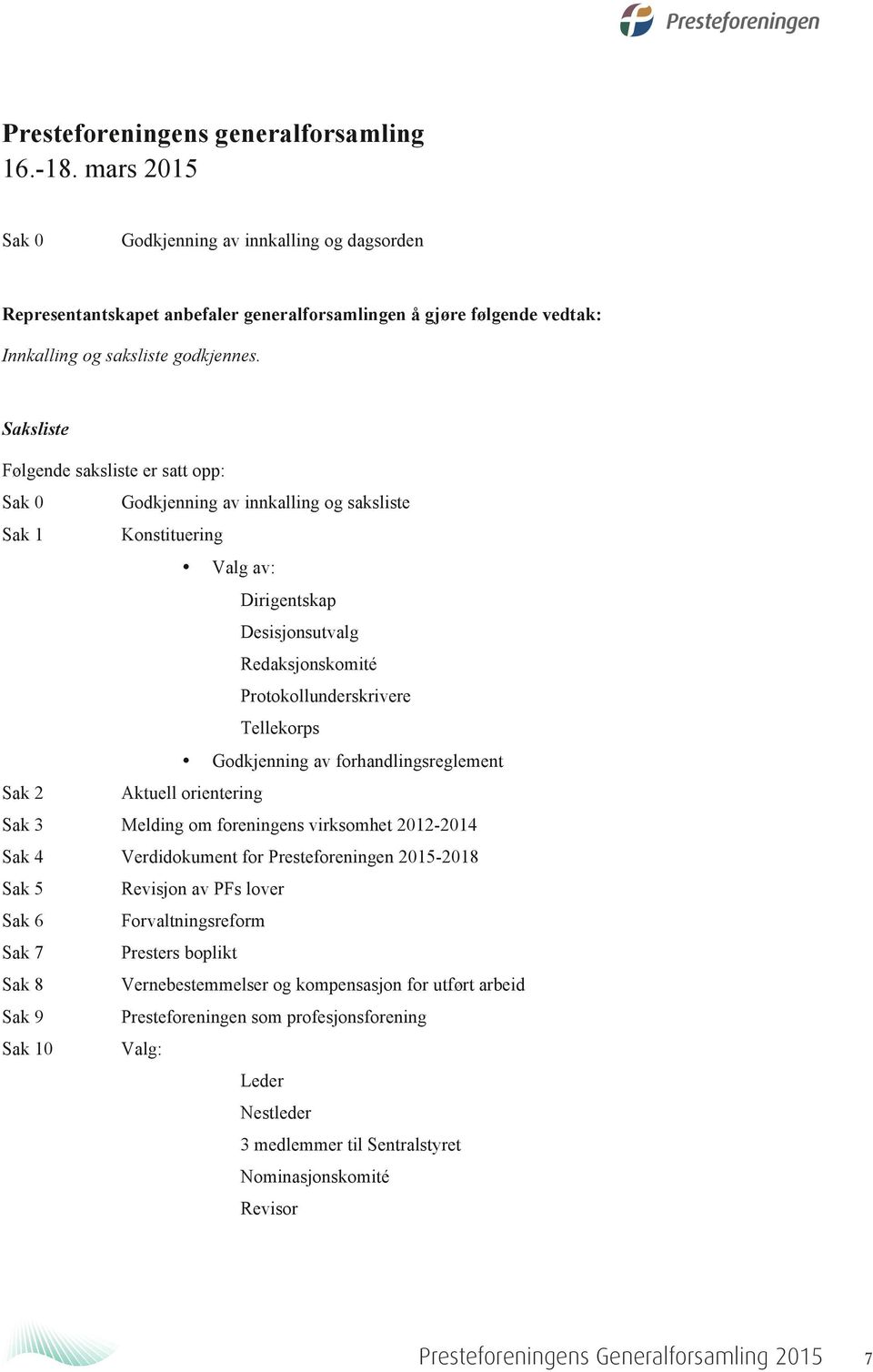 Saksliste Følgende saksliste er satt opp: Sak 0 Godkjenning av innkalling og saksliste Sak 1 Konstituering Valg av: Dirigentskap Desisjonsutvalg Redaksjonskomité Protokollunderskrivere Tellekorps