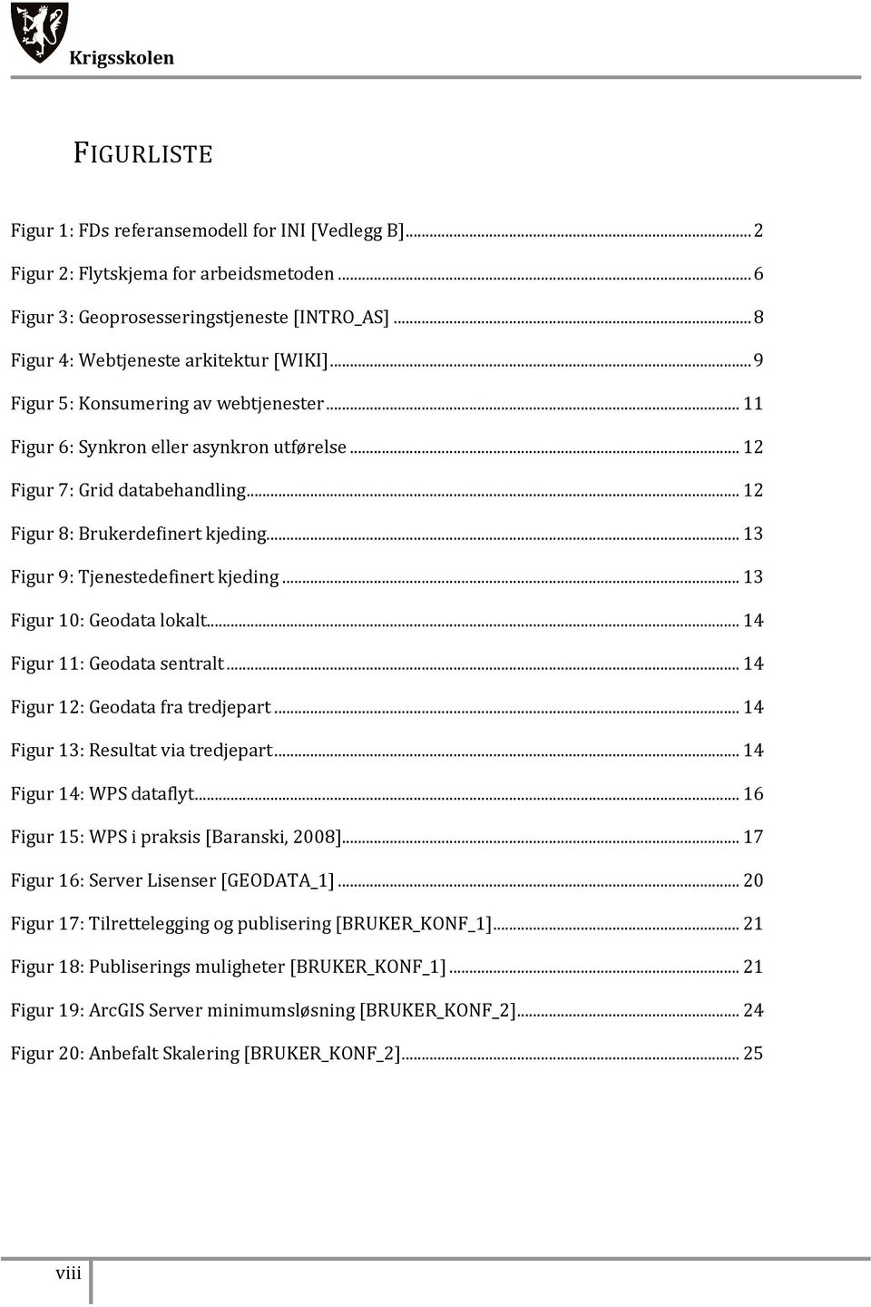 .. 12 Figur 8: Brukerdefinert kjeding... 13 Figur 9: Tjenestedefinert kjeding... 13 Figur 10: Geodata lokalt... 14 Figur 11: Geodata sentralt... 14 Figur 12: Geodata fra tredjepart.