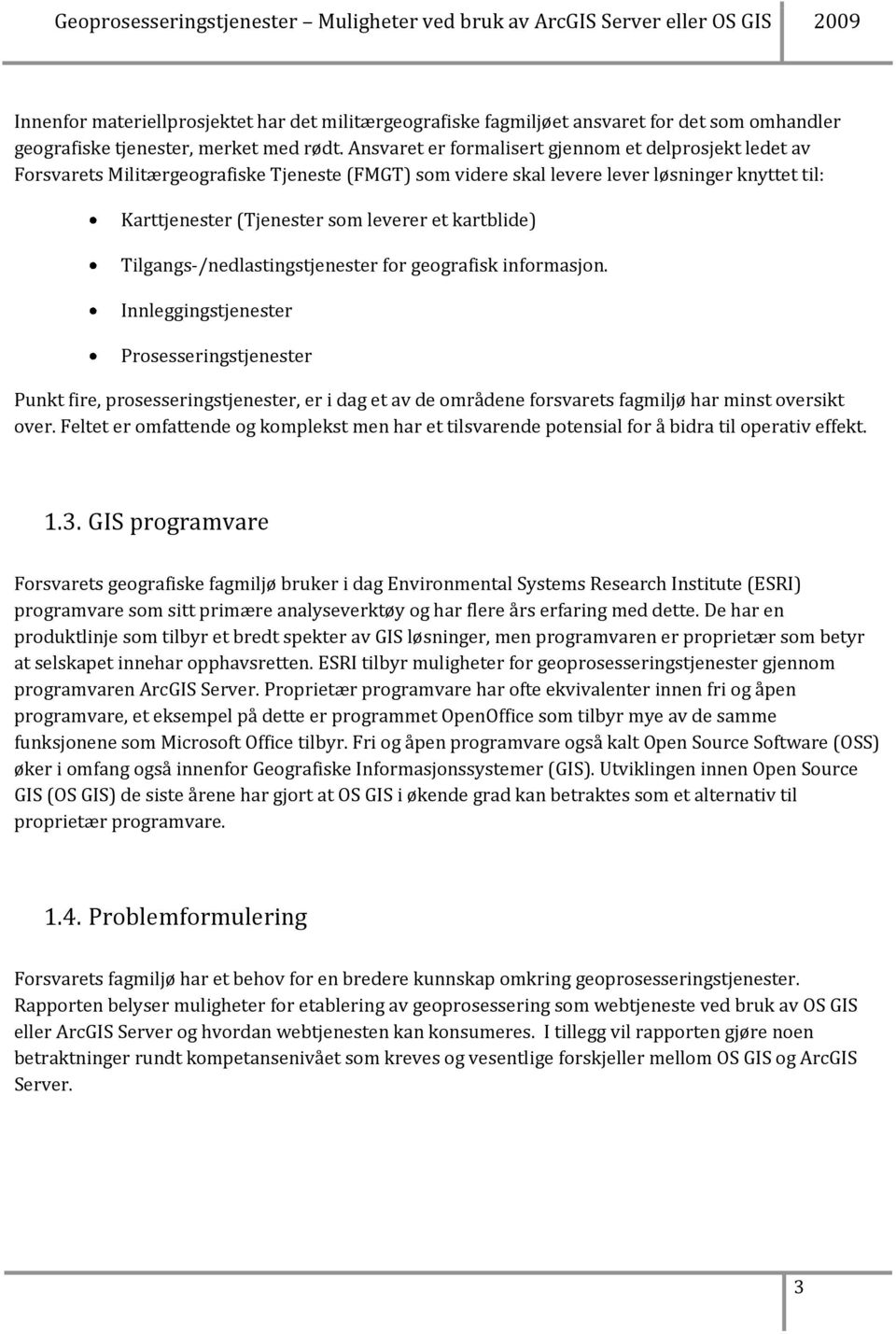 Ansvaret er formalisert gjennom et delprosjekt ledet av Forsvarets Militærgeografiske Tjeneste (FMGT) som videre skal levere lever løsninger knyttet til: Karttjenester (Tjenester som leverer et