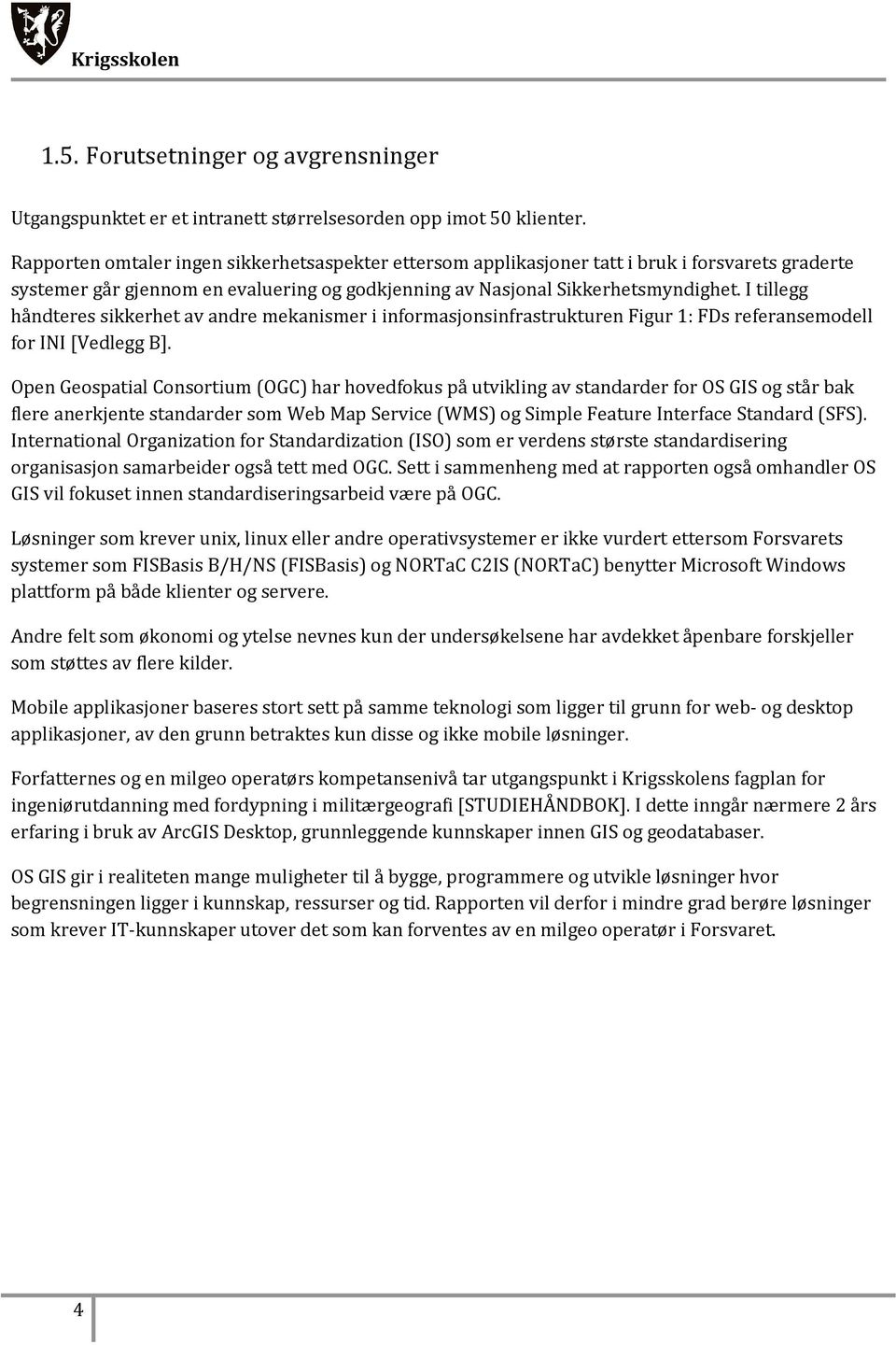 I tillegg håndteres sikkerhet av andre mekanismer i informasjonsinfrastrukturen Figur 1: FDs referansemodell for INI [Vedlegg B].