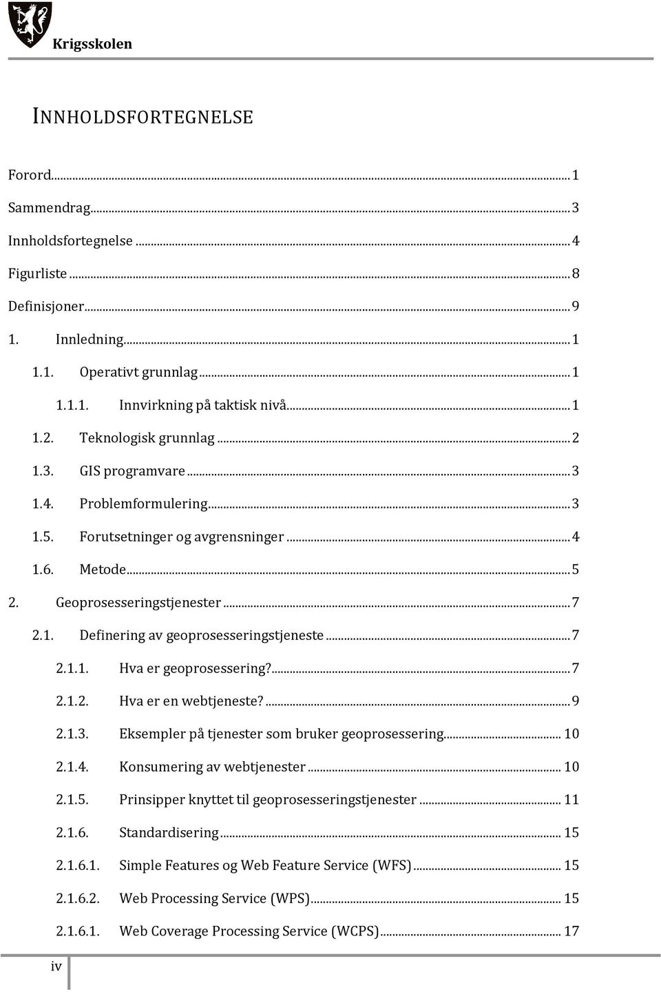 .. 7 2.1.1. Hva er geoprosessering?... 7 2.1.2. Hva er en webtjeneste?... 9 2.1.3. Eksempler på tjenester som bruker geoprosessering... 10 2.1.4. Konsumering av webtjenester... 10 2.1.5.