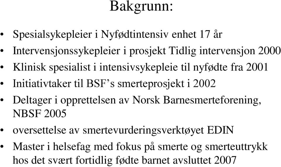 smerteprosjekt i 2002 Deltager i opprettelsen av Norsk Barnesmerteforening, NBSF 2005 oversettelse av