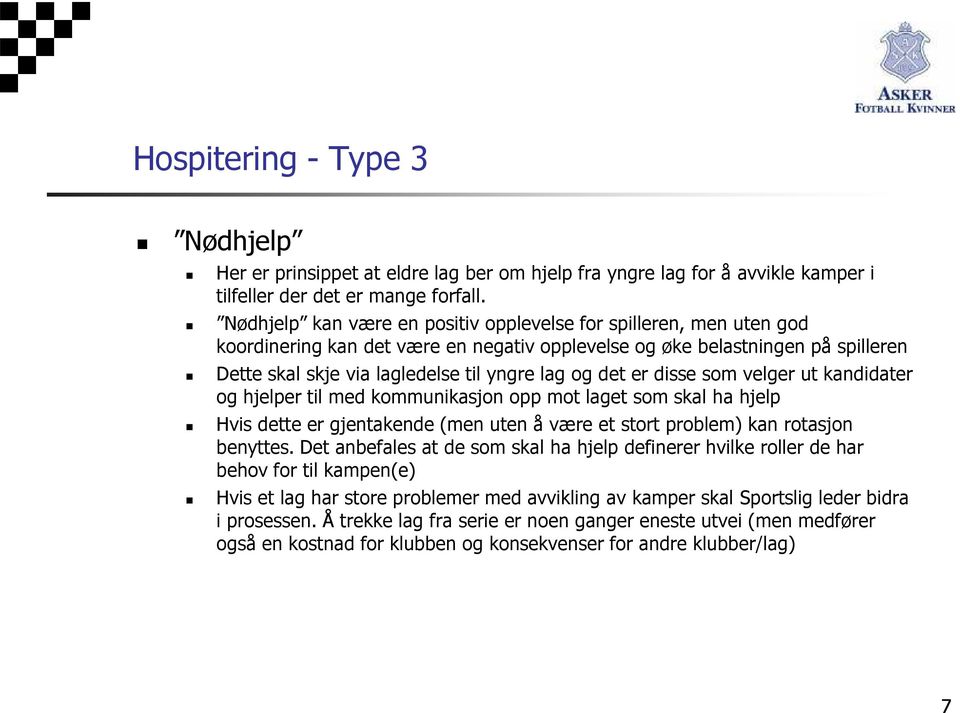 det er disse som velger ut kandidater og hjelper til med kommunikasjon opp mot laget som skal ha hjelp Hvis dette er gjentakende (men uten å være et stort problem) kan rotasjon benyttes.