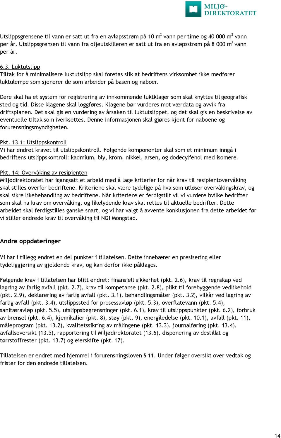 vann per år. 6.3. Luktutslipp Tiltak for å minimalisere luktutslipp skal foretas slik at bedriftens virksomhet ikke medfører luktulempe som sjenerer de som arbeider på basen og naboer.