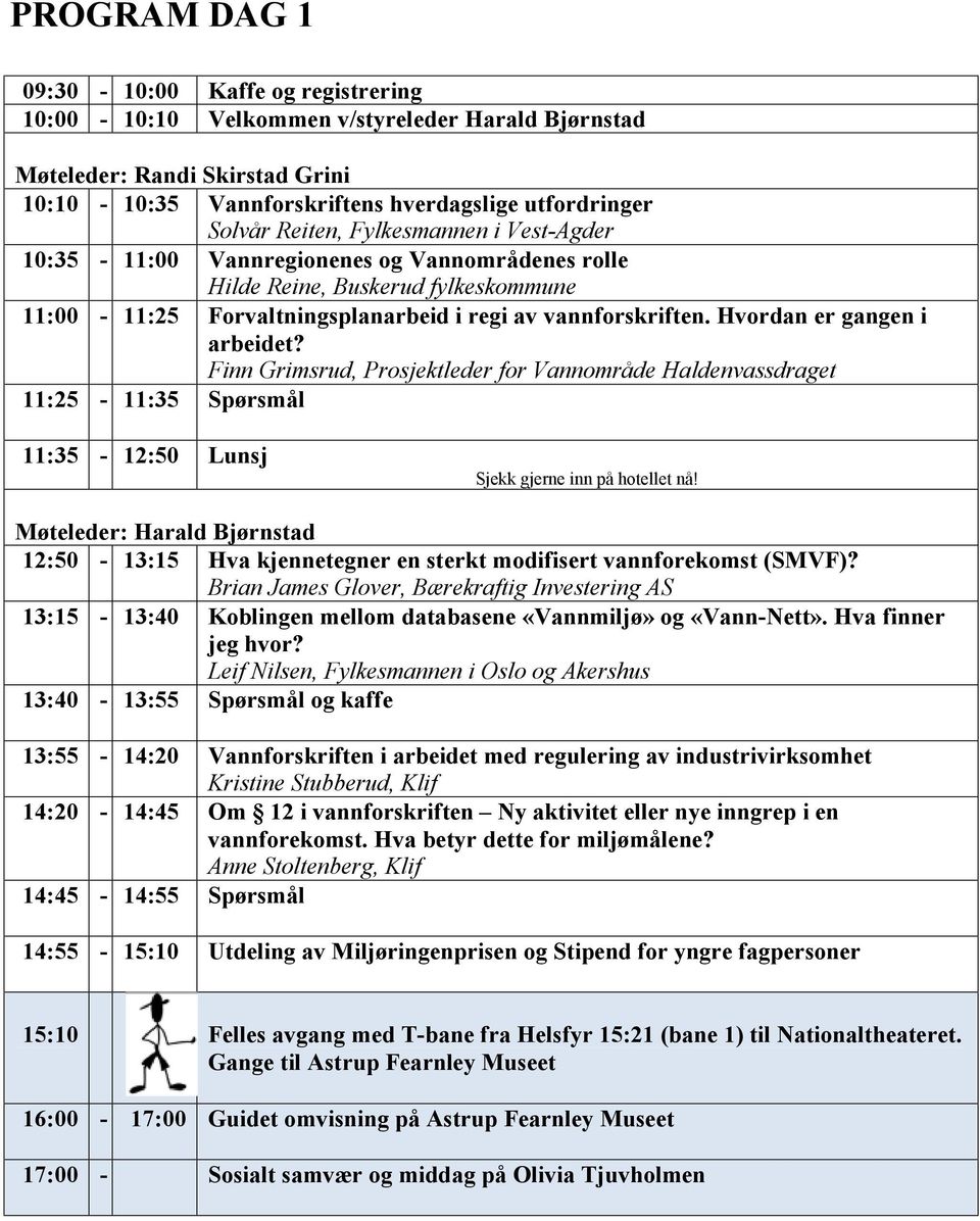 Hvordan er gangen i arbeidet? Finn Grimsrud, Prosjektleder for Vannområde Haldenvassdraget 11:25-11:35 Spørsmål 11:35-12:50 Lunsj Sjekk gjerne inn på hotellet nå!