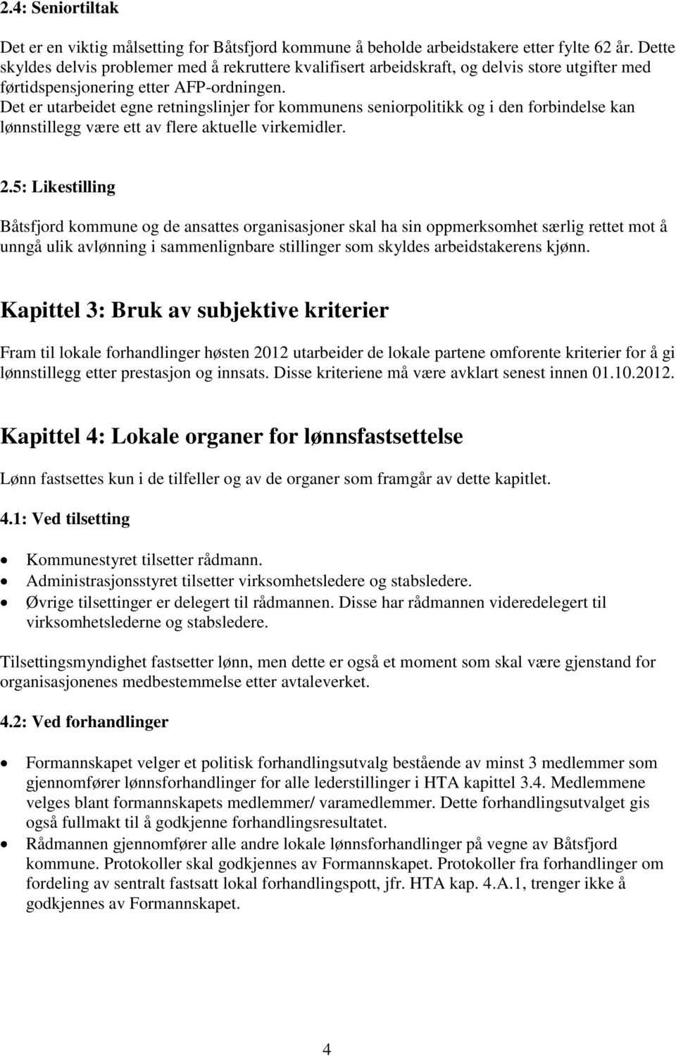 Det er utarbeidet egne retningslinjer for kommunens seniorpolitikk og i den forbindelse kan lønnstillegg være ett av flere aktuelle virkemidler. 2.