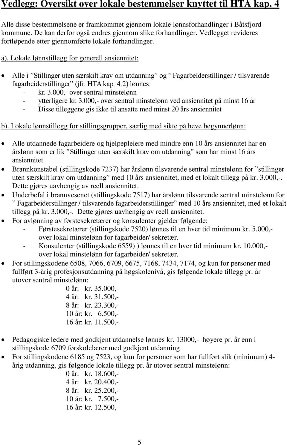 Lokale lønnstillegg for generell ansiennitet: Alle i Stillinger uten særskilt krav om utdanning og Fagarbeiderstillinger / tilsvarende fagarbeiderstillinger (jfr. HTA kap. 4.2) lønnes: - kr. 3.