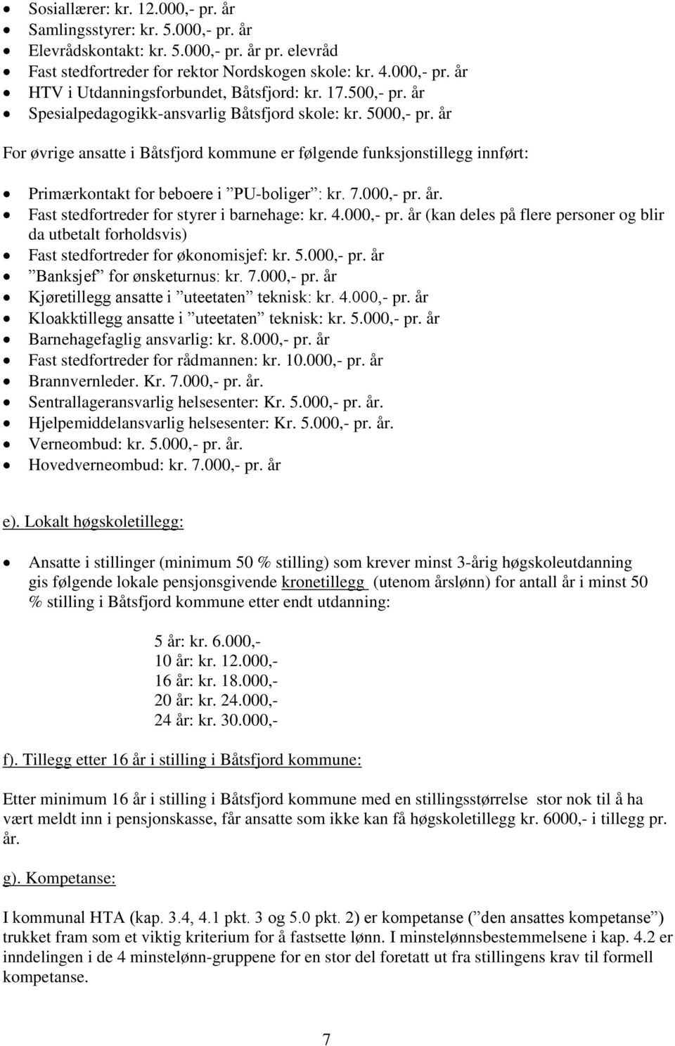 7.000,- pr. år. Fast stedfortreder for styrer i barnehage: kr. 4.000,- pr. år (kan deles på flere personer og blir da utbetalt forholdsvis) Fast stedfortreder for økonomisjef: kr. 5.000,- pr. år Banksjef for ønsketurnus: kr.