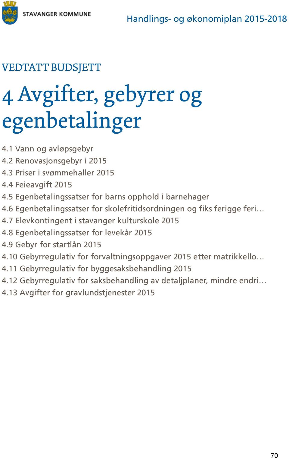 6 Egenbetalingssatser for skolefritidsordningen og fiks ferigge feri 4.7 Elevkontingent i stavanger kulturskole 2015 4.8 Egenbetalingssatser for levekår 2015 4.