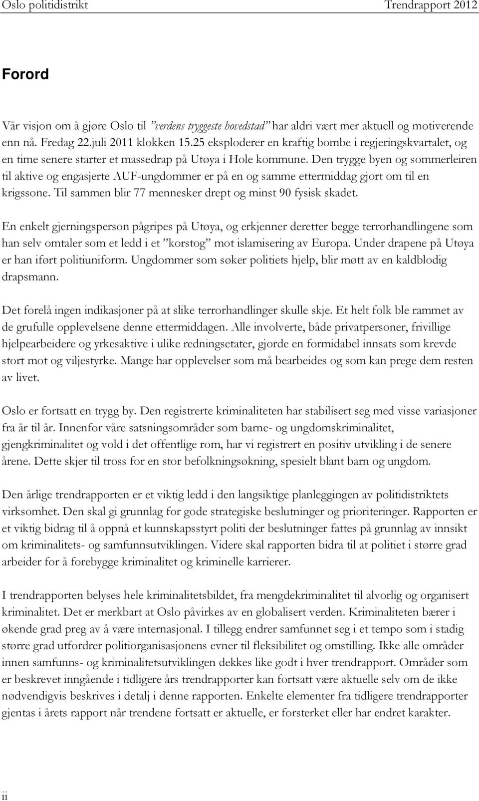 Den trygge byen og sommerleiren til aktive og engasjerte AUF-ungdommer er på en og samme ettermiddag gjort om til en krigssone. Til sammen blir 77 mennesker drept og minst 90 fysisk skadet.