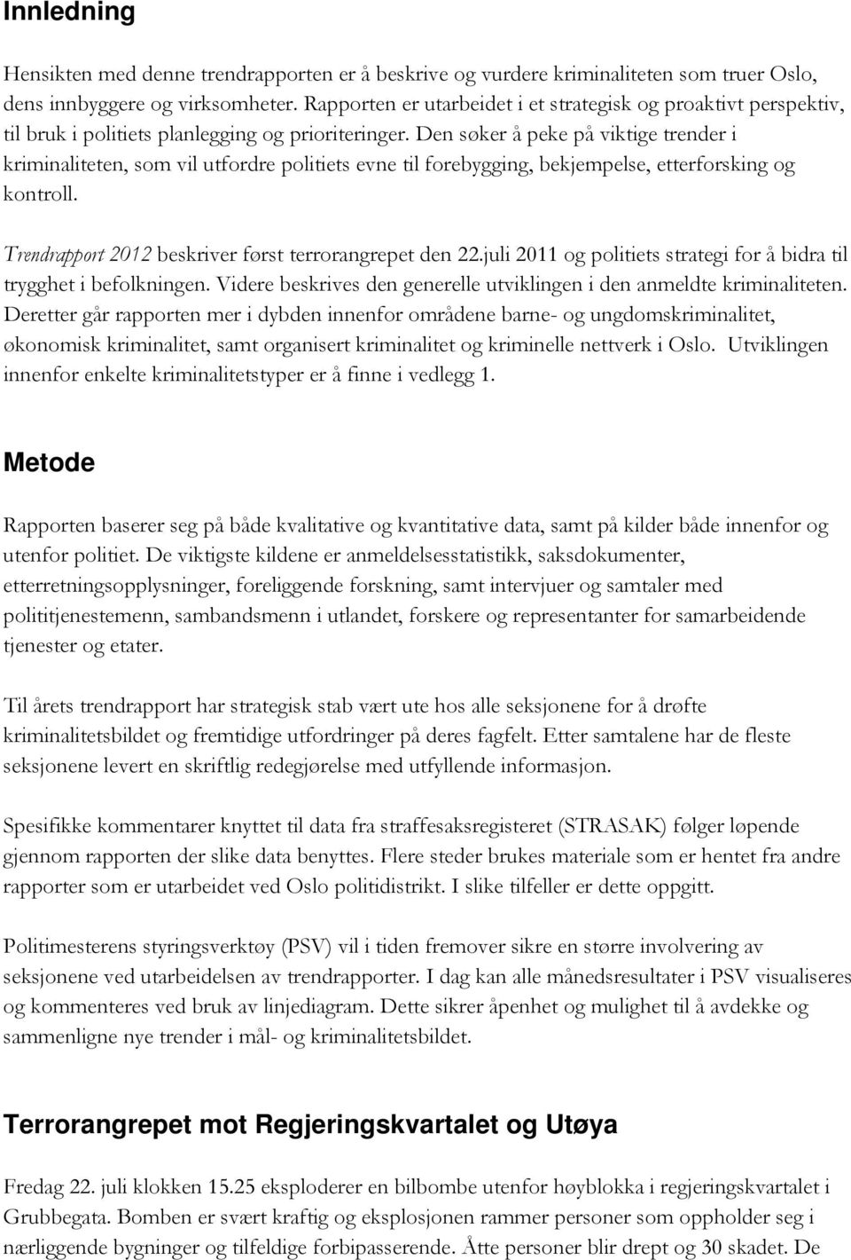 Den søker å peke på viktige trender i kriminaliteten, som vil utfordre politiets evne til forebygging, bekjempelse, etterforsking og kontroll. Trendrapport 2012 beskriver først terrorangrepet den 22.