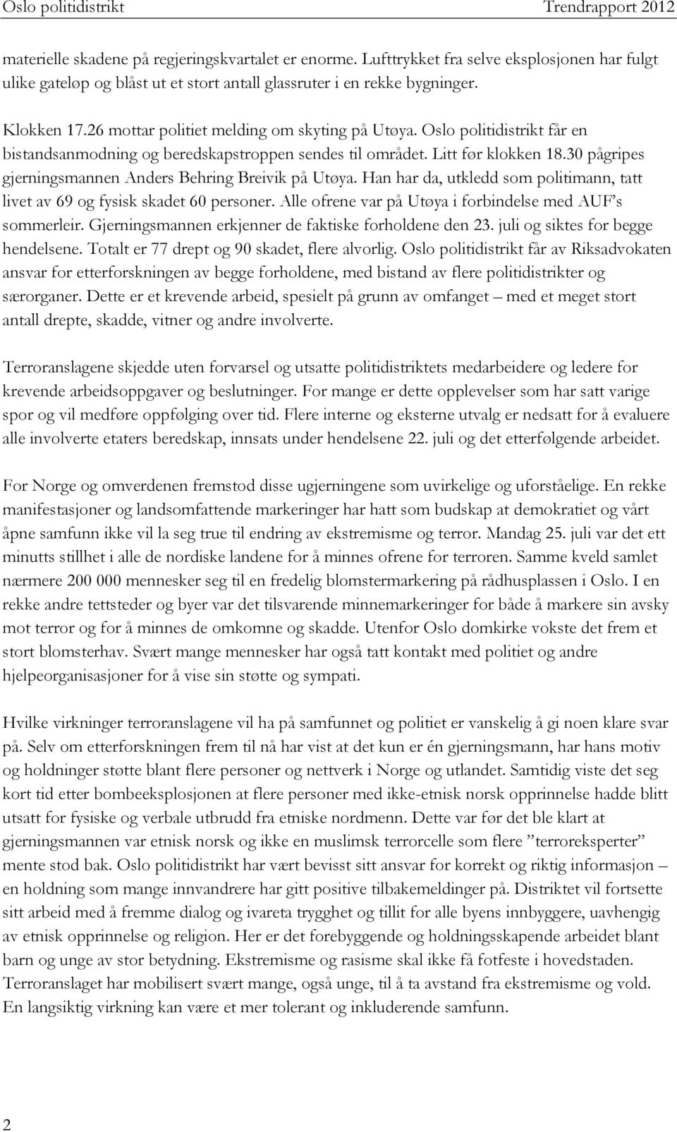 30 pågripes gjerningsmannen Anders Behring Breivik på Utøya. Han har da, utkledd som politimann, tatt livet av 69 og fysisk skadet 60 personer.